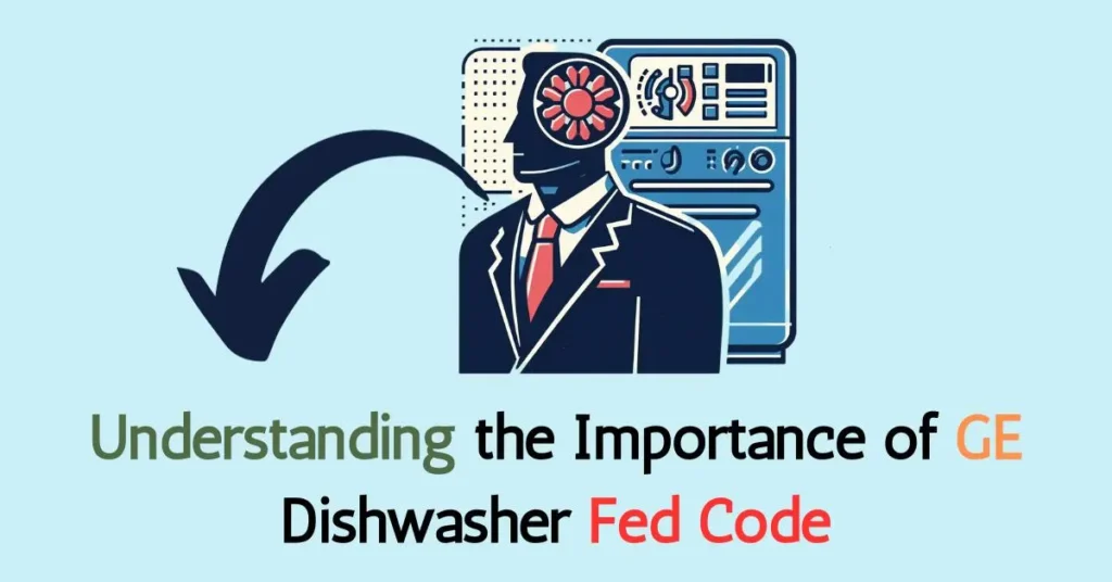 Importance of GE Dishwasher Fed Code