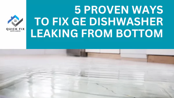 (5 Proven Ways) To Fix GE Dishwasher Leaking From Bottom