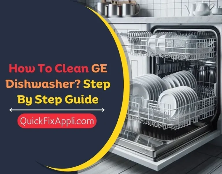 How To Clean GE Dishwasher? Step By Step Guide