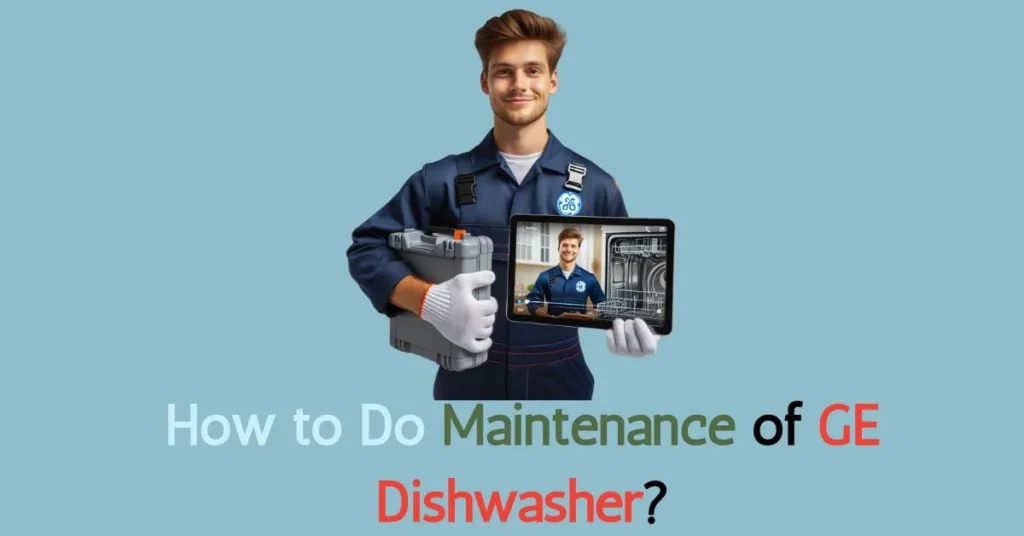 How to Do Maintenance of GE Dishwasher