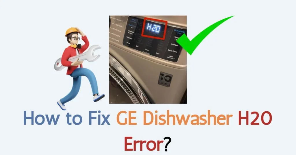 How to Fix GE Dishwasher H20 Error?